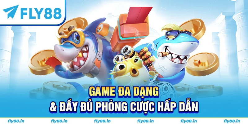 Game đa dạng & đầy đủ phòng cược hấp dẫn