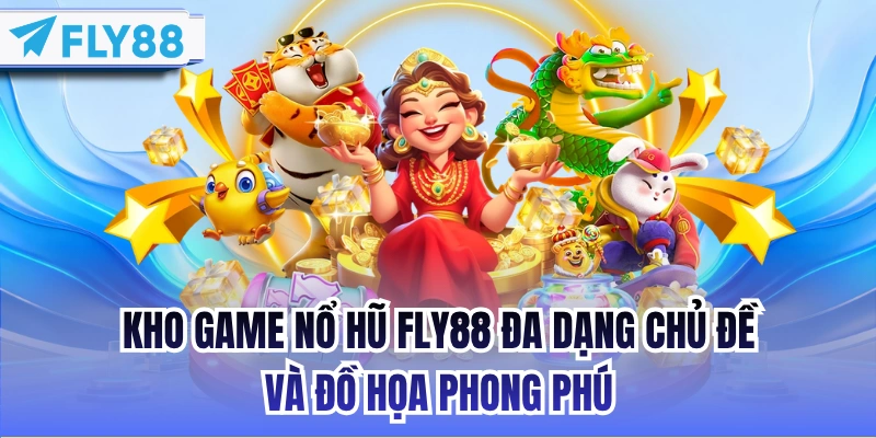 Kho game nổ hũ FLY88 đa dạng chủ đề và đồ họa phong phú